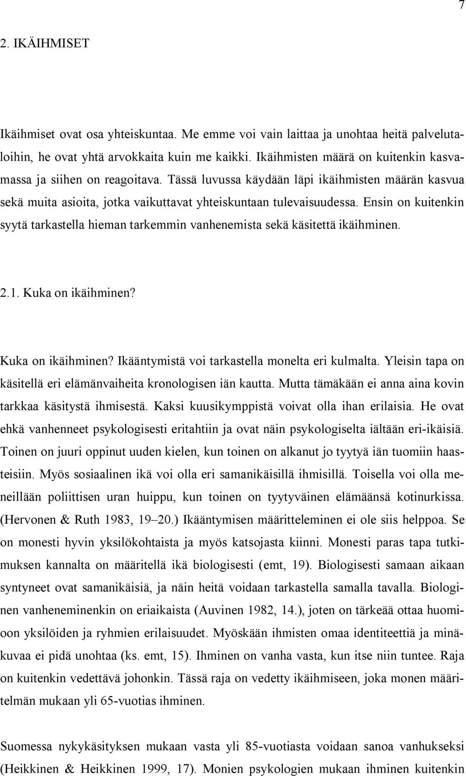 Ensin on kuitenkin syytä tarkastella hieman tarkemmin vanhenemista sekä käsitettä ikäihminen. 2.1. Kuka on ikäihminen? Kuka on ikäihminen? Ikääntymistä voi tarkastella monelta eri kulmalta.