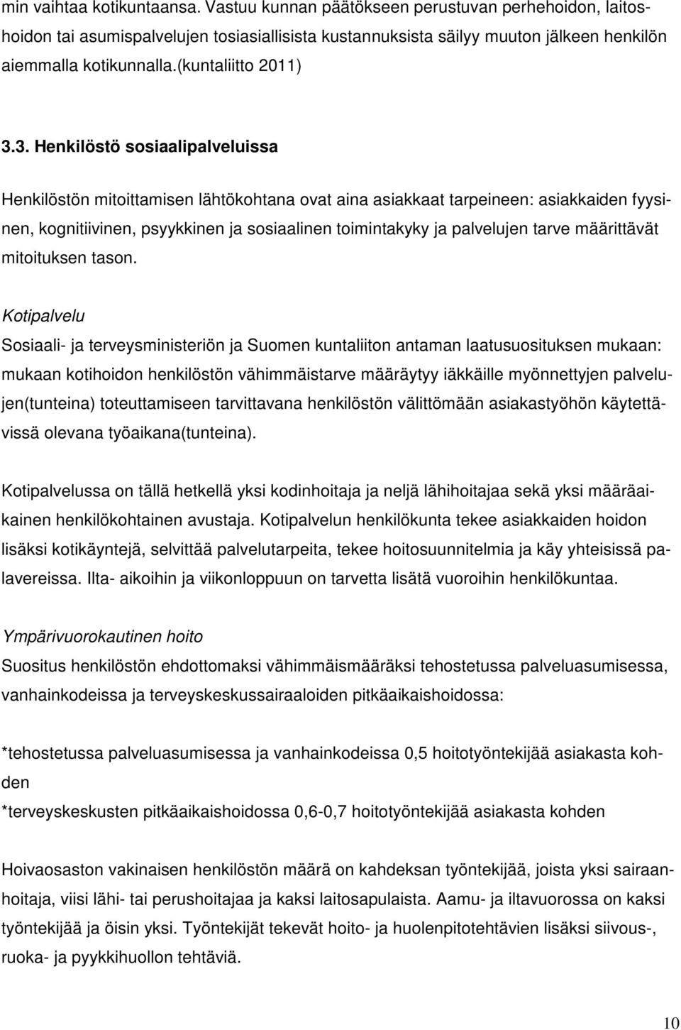 3. Henkilöstö sosiaalipalveluissa Henkilöstön mitoittamisen lähtökohtana ovat aina asiakkaat tarpeineen: asiakkaiden fyysinen, kognitiivinen, psyykkinen ja sosiaalinen toimintakyky ja palvelujen