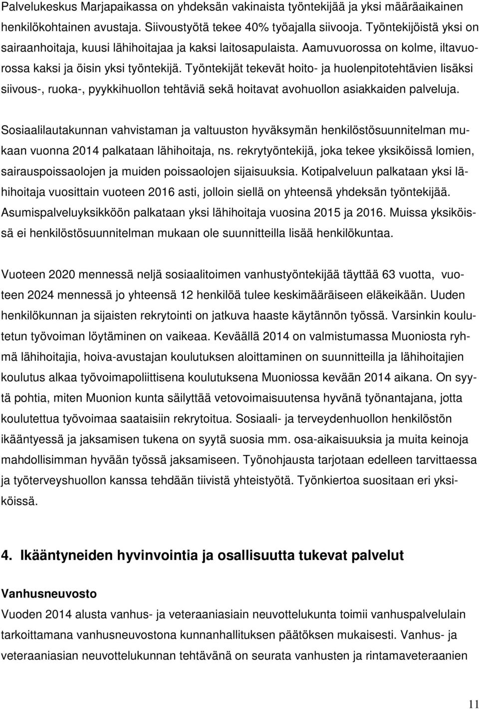 Työntekijät tekevät hoito- ja huolenpitotehtävien lisäksi siivous-, ruoka-, pyykkihuollon tehtäviä sekä hoitavat avohuollon asiakkaiden palveluja.