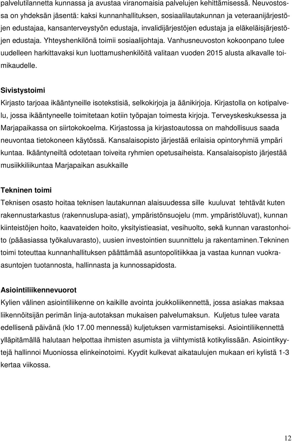 edustaja. Yhteyshenkilönä toimii sosiaalijohtaja. Vanhusneuvoston kokoonpano tulee uudelleen harkittavaksi kun luottamushenkilöitä valitaan vuoden 2015 alusta alkavalle toimikaudelle.