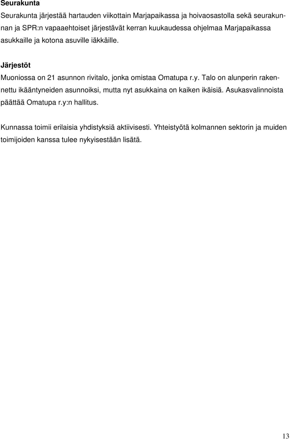 y. Talo on alunperin rakennettu ikääntyneiden asunnoiksi, mutta nyt asukkaina on kaiken ikäisiä. Asukasvalinnoista päättää Omatupa r.