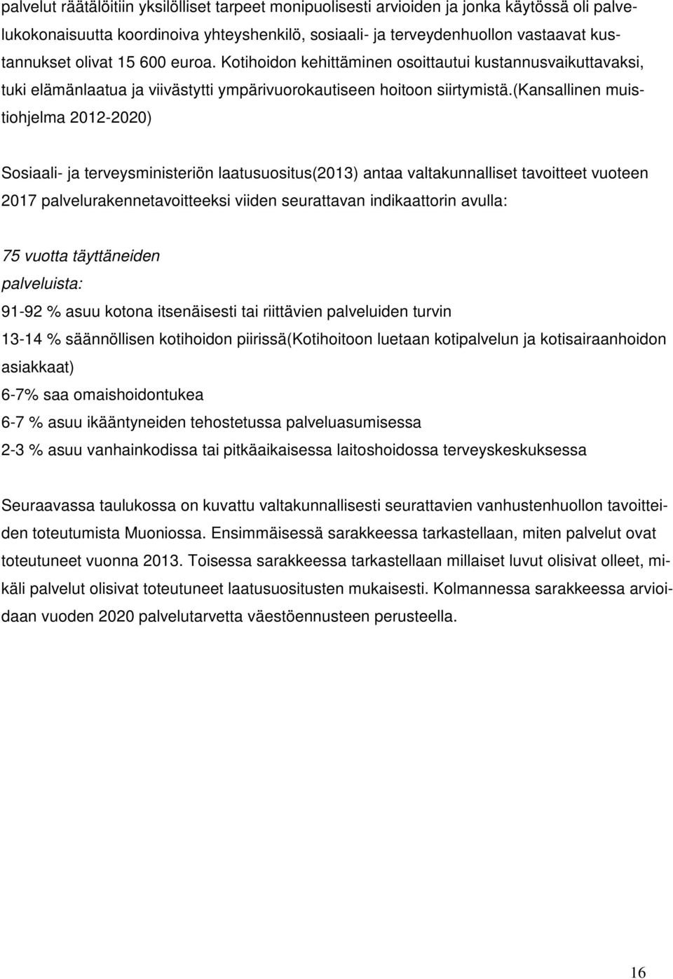 (kansallinen muistiohjelma 2012-2020) Sosiaali- ja terveysministeriön laatusuositus(2013) antaa valtakunnalliset tavoitteet vuoteen 2017 palvelurakennetavoitteeksi viiden seurattavan indikaattorin