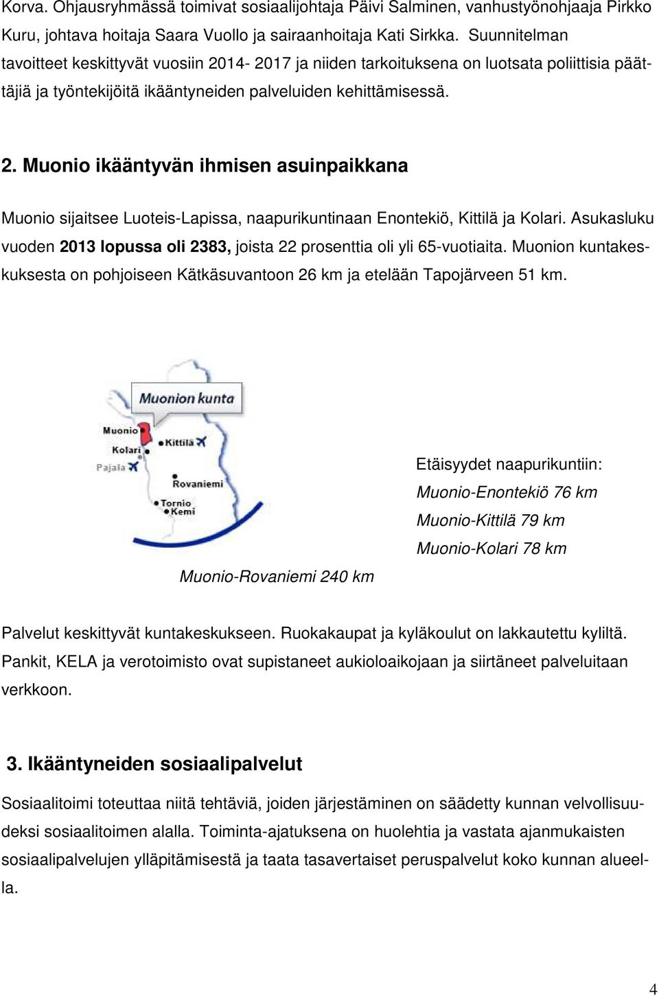 Asukasluku vuoden 2013 lopussa oli 2383, joista 22 prosenttia oli yli 65-vuotiaita. Muonion kuntakeskuksesta on pohjoiseen Kätkäsuvantoon 26 km ja etelään Tapojärveen 51 km.