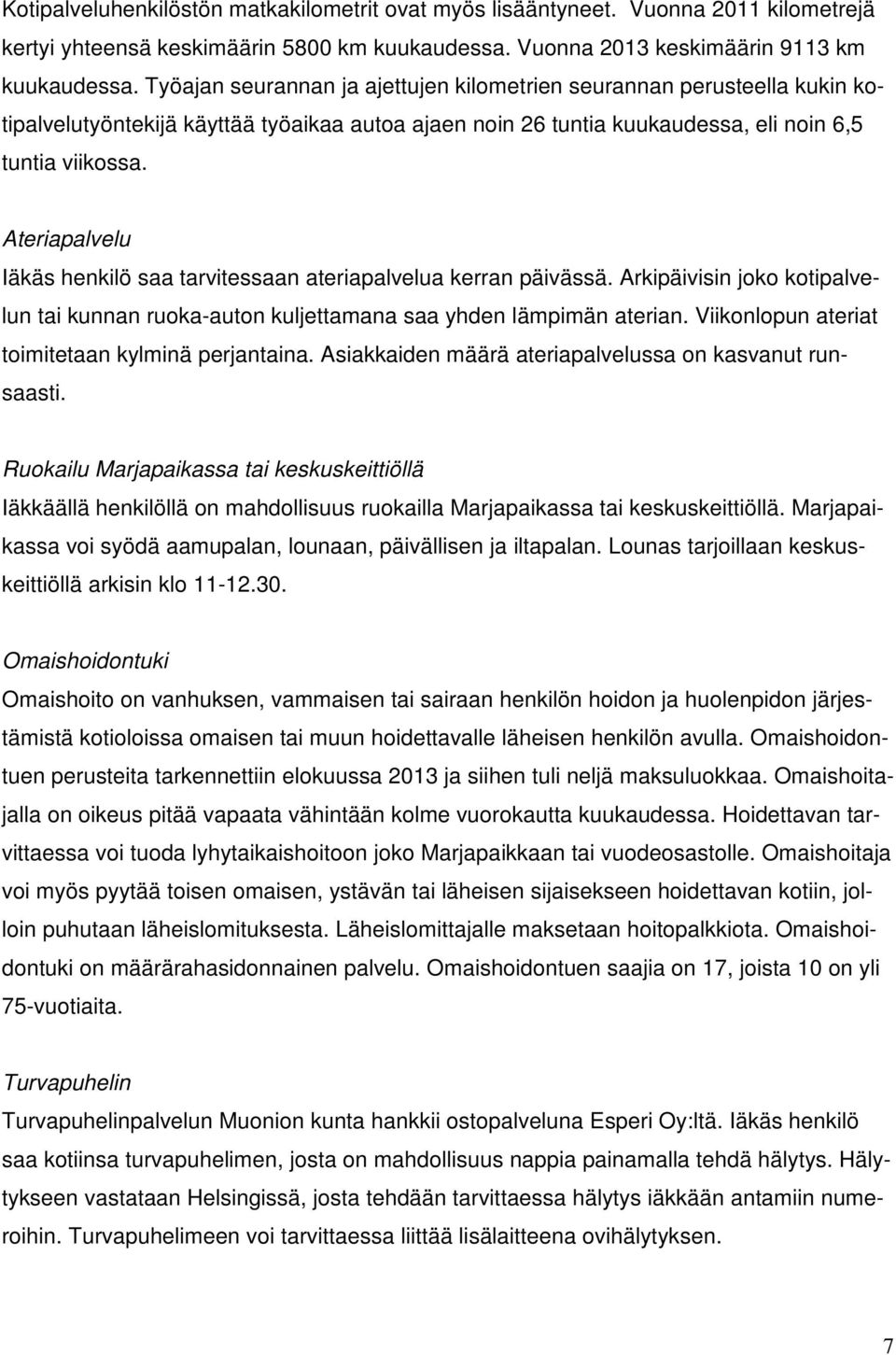 Ateriapalvelu Iäkäs henkilö saa tarvitessaan ateriapalvelua kerran päivässä. Arkipäivisin joko kotipalvelun tai kunnan ruoka-auton kuljettamana saa yhden lämpimän aterian.