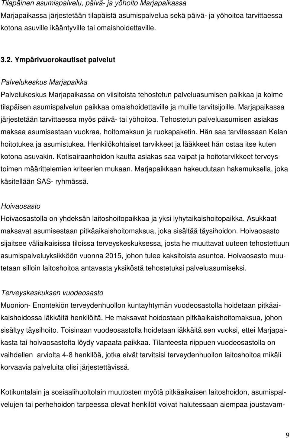 ja muille tarvitsijoille. Marjapaikassa järjestetään tarvittaessa myös päivä- tai yöhoitoa. Tehostetun palveluasumisen asiakas maksaa asumisestaan vuokraa, hoitomaksun ja ruokapaketin.