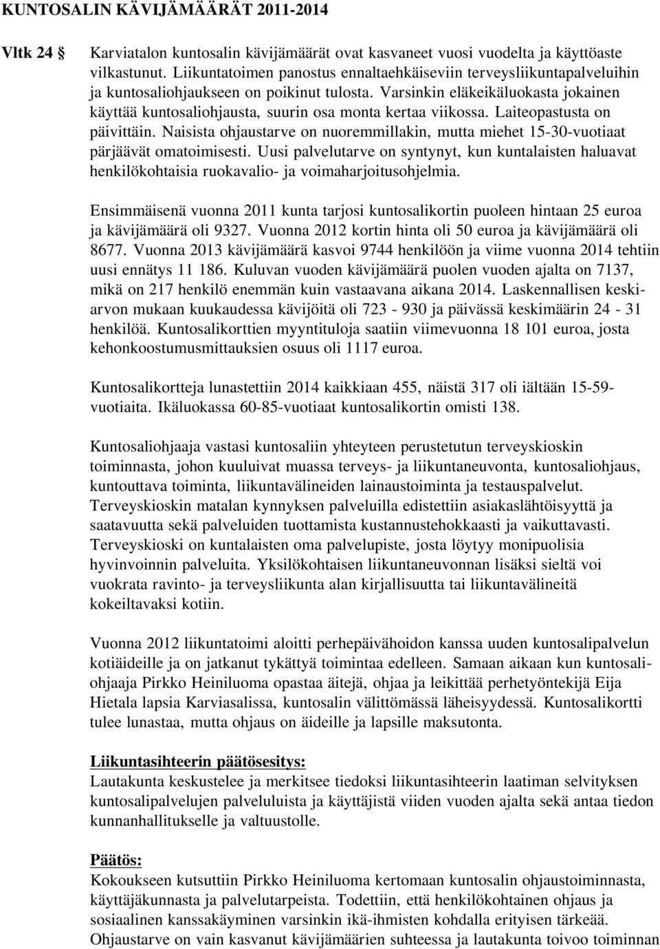 Varsinkin eläkeikäluokasta jokainen käyttää kuntosaliohjausta, suurin osa monta kertaa viikossa. Laiteopastusta on päivittäin.