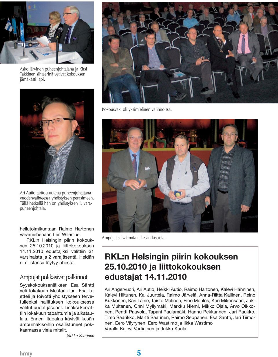 RKL:n Helsingin piirin kokouksen 25.10.2010 ja liittokokouksen 14.11.2010 edustajiksi valittiin 31 varsinaista ja 2 varajäsentä. Heidän nimilistansa löytyy ohesta.