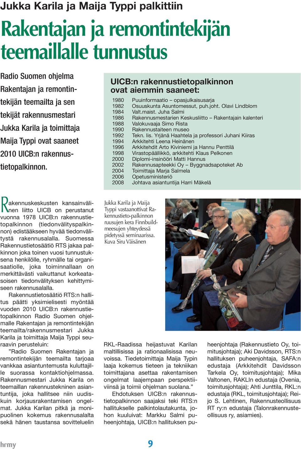 joht. Olavi Lindblom 1984 Valt.maist. Juha Salmi 1986 Rakennusmestarien Keskusliitto Rakentajain kalenteri 1988 Valokuvaaja Simo Rista 1990 Rakennustaiteen museo 1992 Tekn. lis.