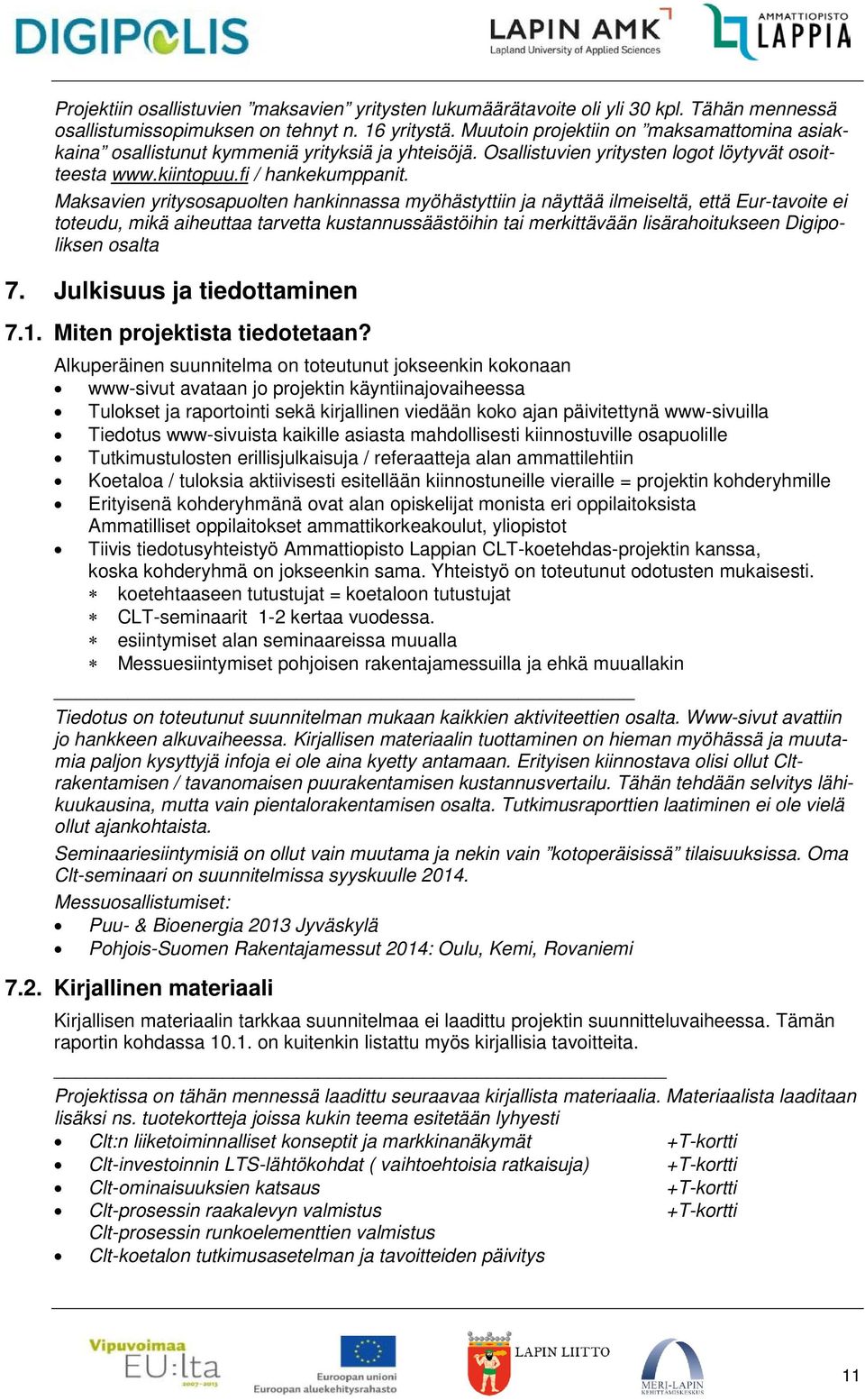 Maksavien yritysosapuolten hankinnassa myöhästyttiin ja näyttää ilmeiseltä, että Eur-tavoite ei toteudu, mikä aiheuttaa tarvetta kustannussäästöihin tai merkittävään lisärahoitukseen Digipoliksen