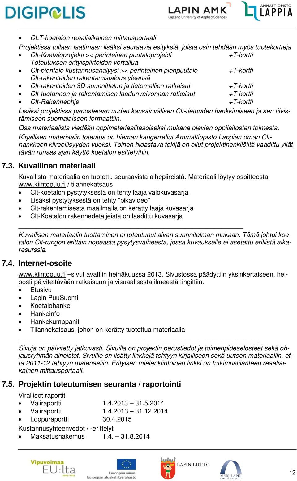 tietomallien ratkaisut +T-kortti Clt-tuotannon ja rakentamisen laadunvalvonnan ratkaisut +T-kortti Clt-Rakenneohje +T-kortti Lisäksi projektissa panostetaan uuden kansainvälisen Clt-tietouden