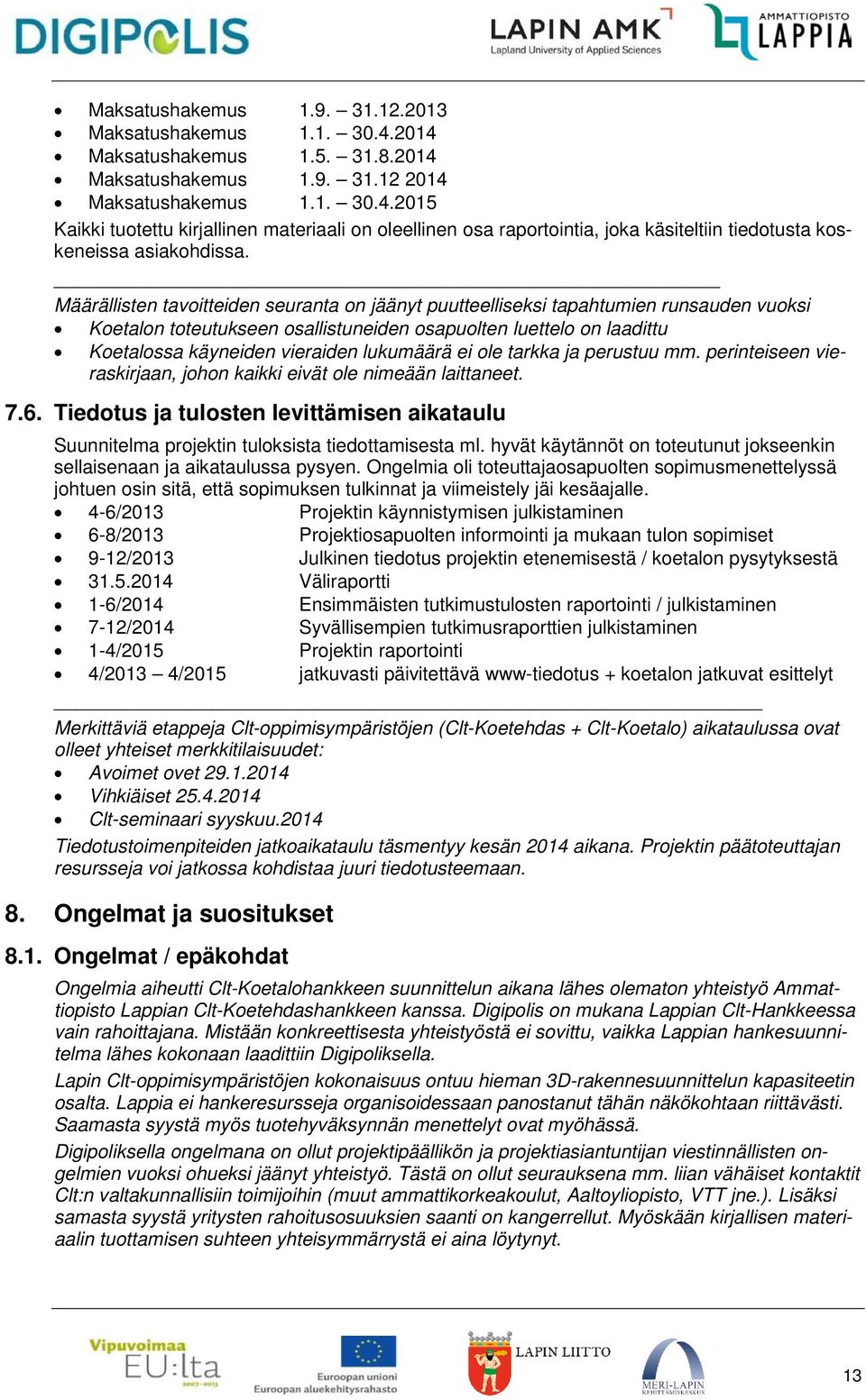 lukumäärä ei ole tarkka ja perustuu mm. perinteiseen vieraskirjaan, johon kaikki eivät ole nimeään laittaneet. 7.6.