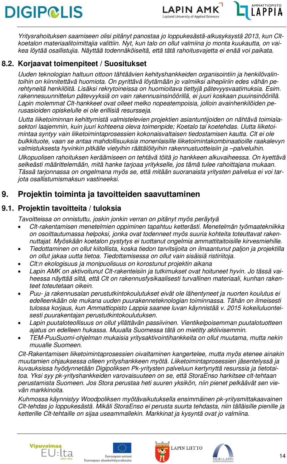 Korjaavat toimenpiteet / Suositukset Uuden teknologian haltuun ottoon tähtäävien kehityshankkeiden organisointiin ja henkilövalintoihin on kiinnitettävä huomiota.