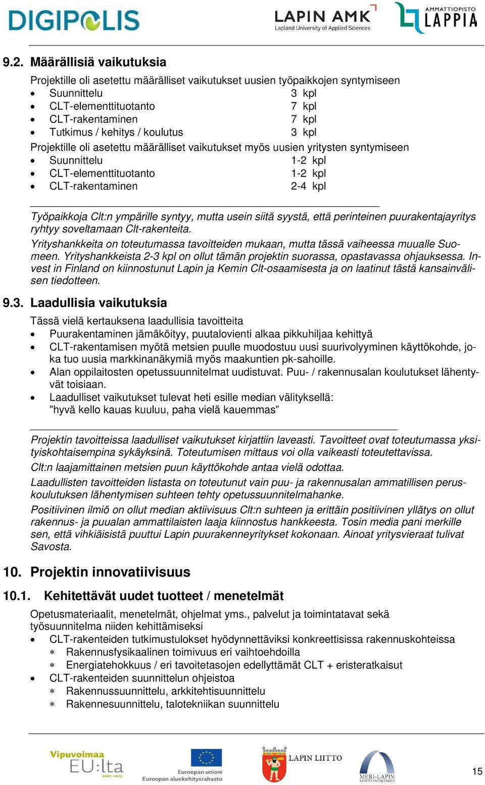 ympärille syntyy, mutta usein siitä syystä, että perinteinen puurakentajayritys ryhtyy soveltamaan Clt-rakenteita.