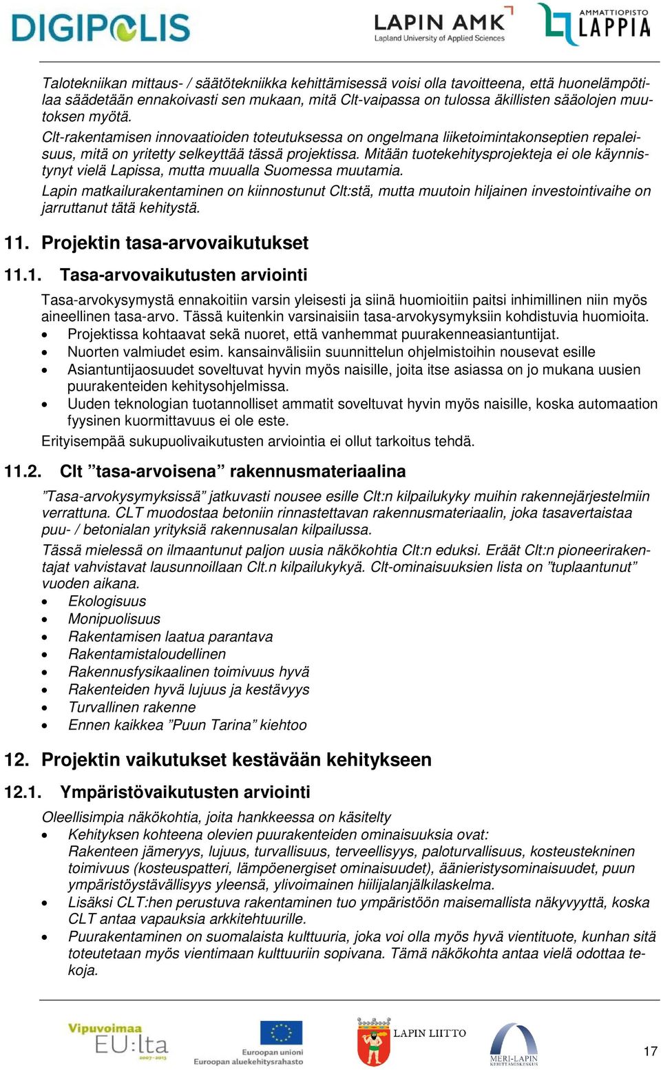 Mitään tuotekehitysprojekteja ei ole käynnistynyt vielä Lapissa, mutta muualla Suomessa muutamia.