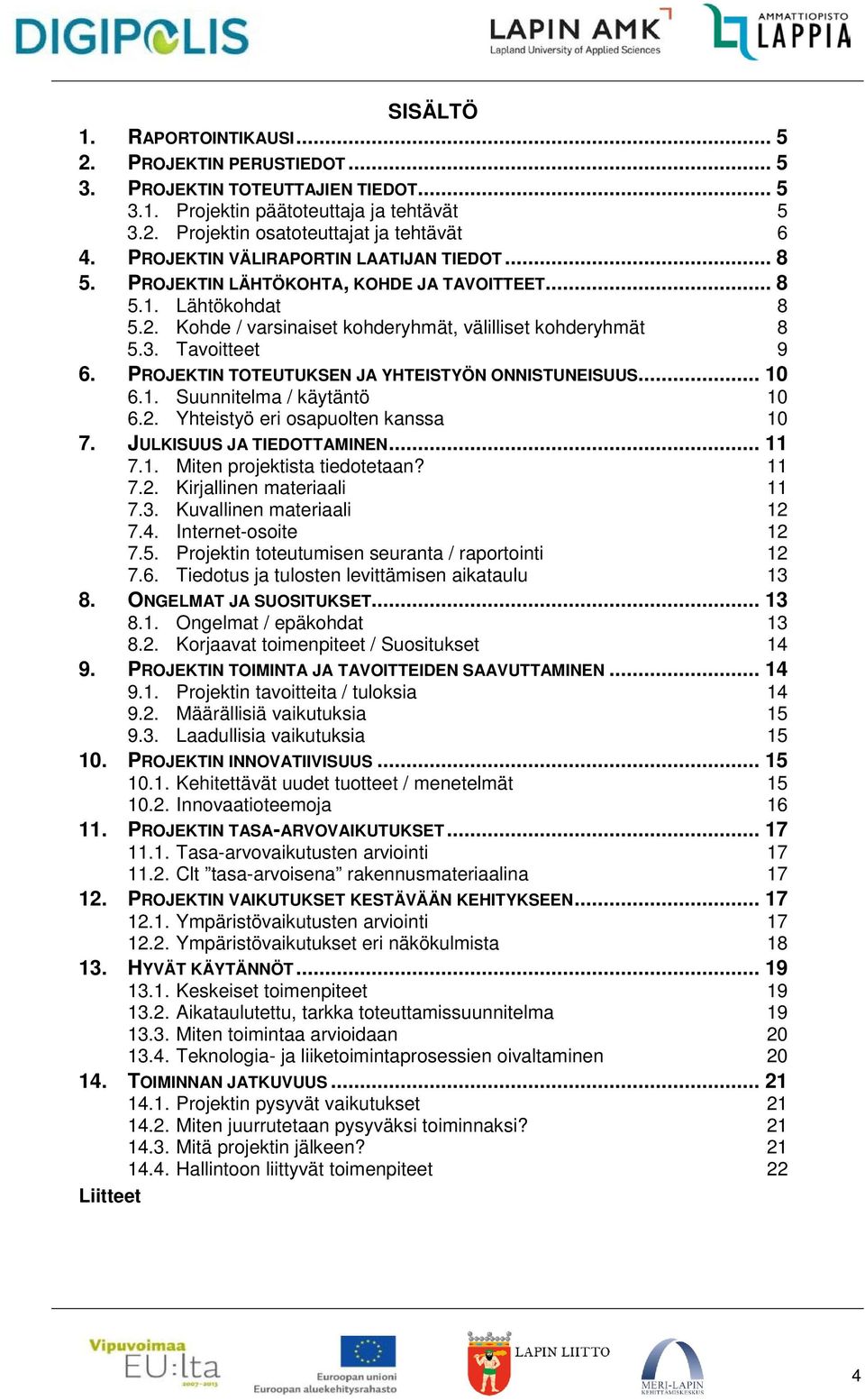 PROJEKTIN TOTEUTUKSEN JA YHTEISTYÖN ONNISTUNEISUUS... 10 6.1. Suunnitelma / käytäntö 10 6.2. Yhteistyö eri osapuolten kanssa 10 7. JULKISUUS JA TIEDOTTAMINEN... 11 7.1. Miten projektista tiedotetaan?