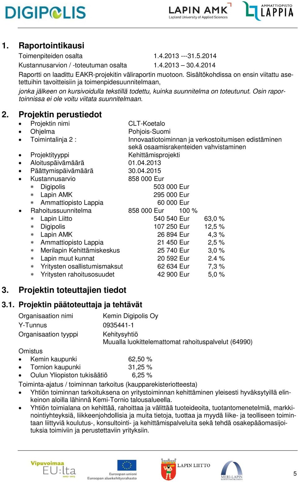 Osin raportoinnissa ei ole voitu viitata suunnitelmaan. 2.