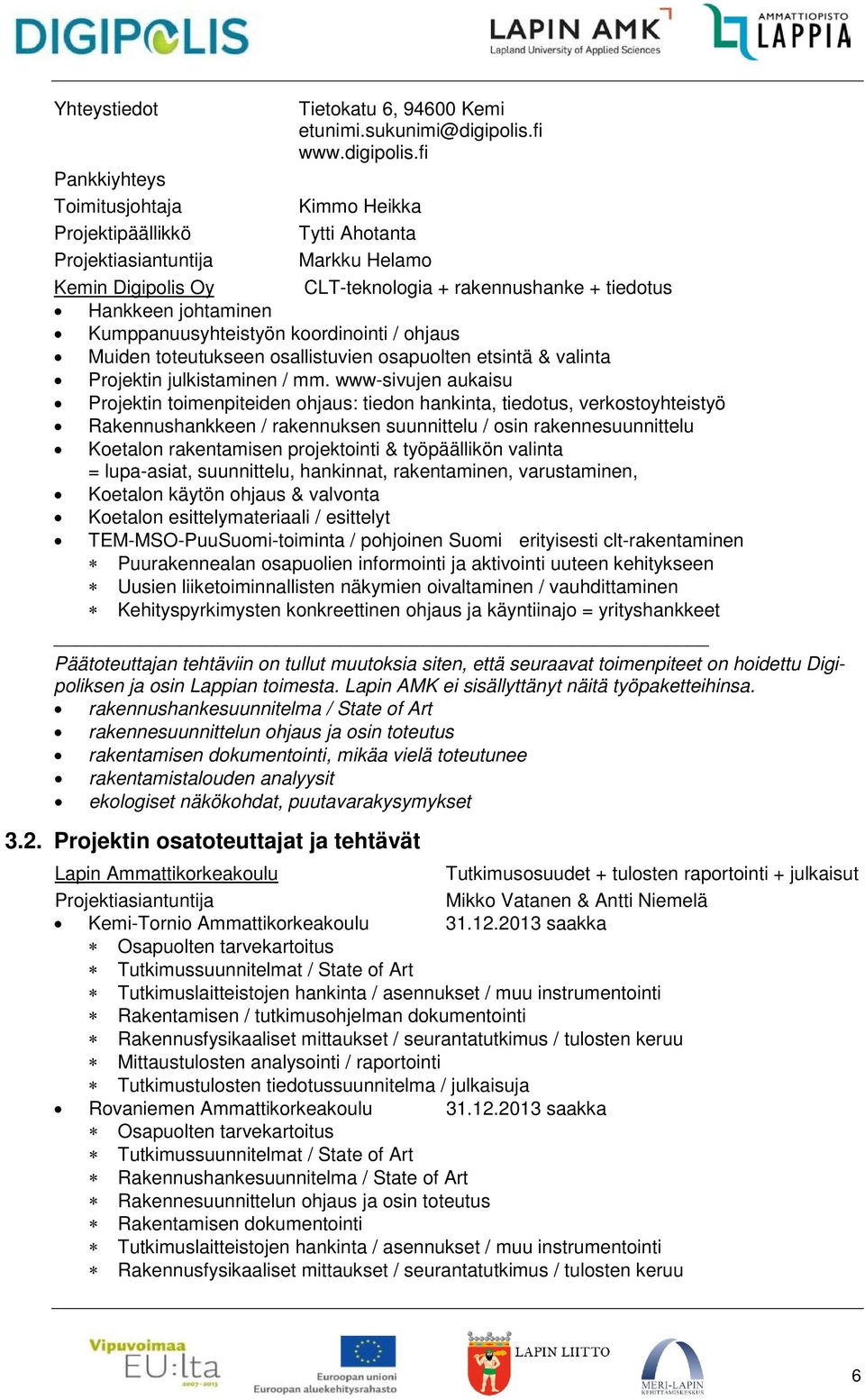 fi Pankkiyhteys Toimitusjohtaja Kimmo Heikka Projektipäällikkö Tytti Ahotanta Projektiasiantuntija Markku Helamo Kemin Digipolis Oy CLT-teknologia + rakennushanke + tiedotus Hankkeen johtaminen