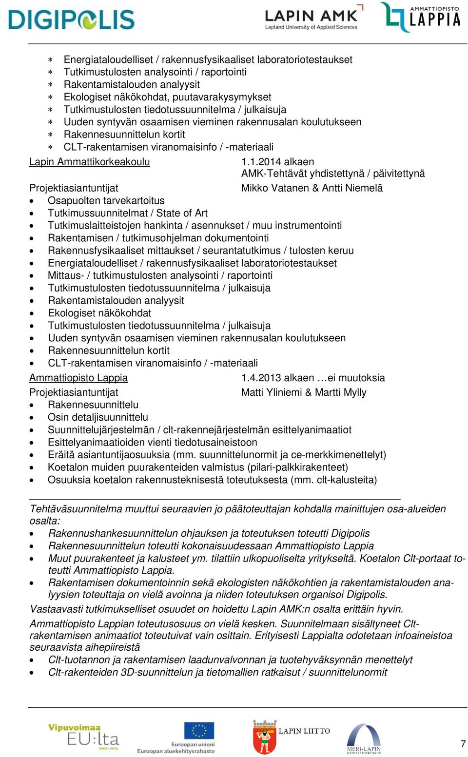 1.2014 alkaen AMK-Tehtävät yhdistettynä / päivitettynä Projektiasiantuntijat Mikko Vatanen & Antti Niemelä Osapuolten tarvekartoitus Tutkimussuunnitelmat / State of Art Tutkimuslaitteistojen hankinta