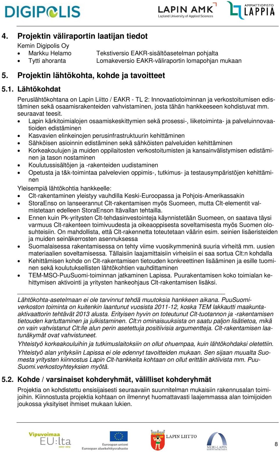 Lähtökohdat Peruslähtökohtana on Lapin Liitto / EAKR - TL 2: Innovaatiotoiminnan ja verkostoitumisen edistäminen sekä osaamisrakenteiden vahvistaminen, josta tähän hankkeeseen kohdistuvat mm.