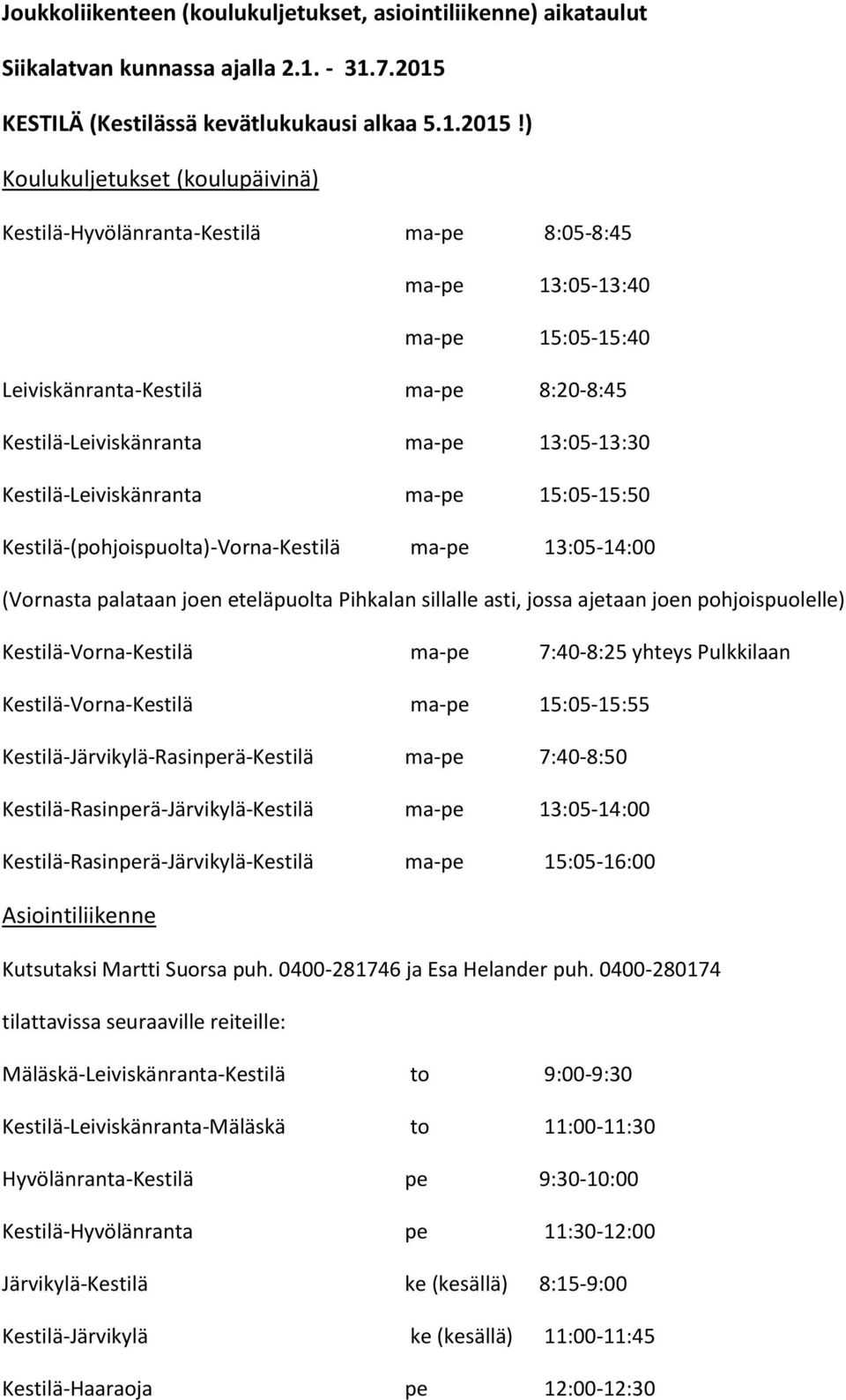 ) Koulukuljetukset (koulupäivinä) Kestilä-Hyvölänranta-Kestilä ma-pe 8:05-8:45 ma-pe 13:05-13:40 ma-pe 15:05-15:40 Leiviskänranta-Kestilä ma-pe 8:20-8:45 Kestilä-Leiviskänranta ma-pe 13:05-13:30