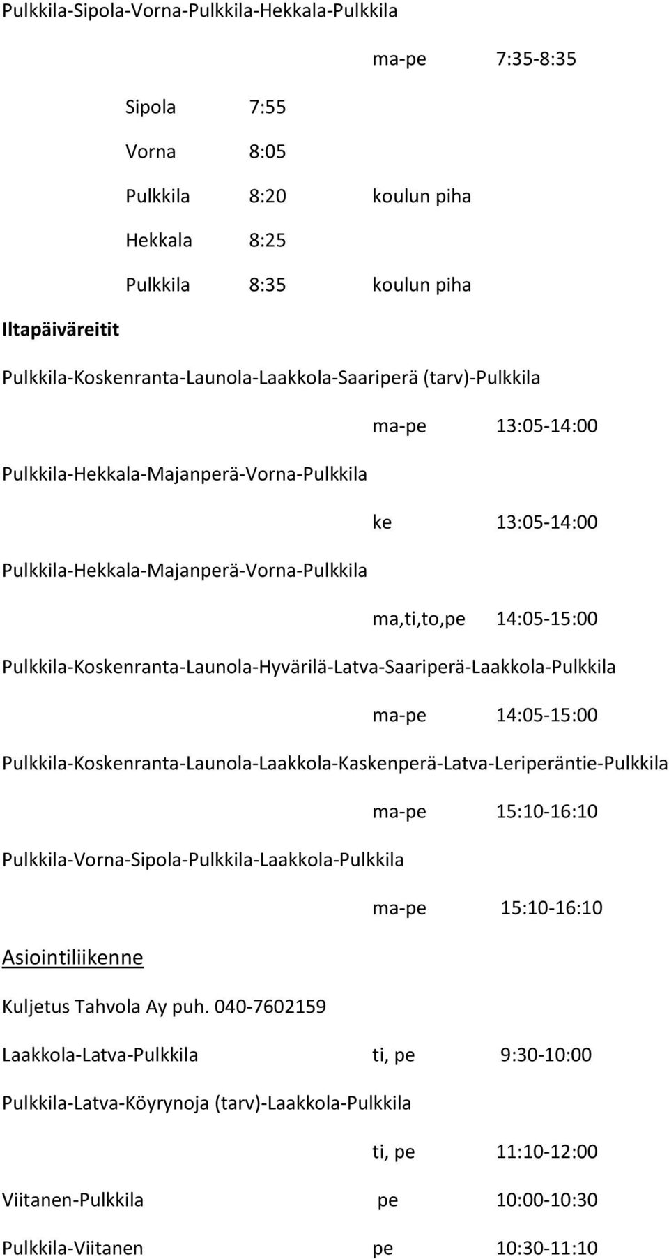 14:05-15:00 Pulkkila-Koskenranta-Launola-Hyvärilä-Latva-Saariperä-Laakkola-Pulkkila ma-pe 14:05-15:00 Pulkkila-Koskenranta-Launola-Laakkola-Kaskenperä-Latva-Leriperäntie-Pulkkila ma-pe 15:10-16:10