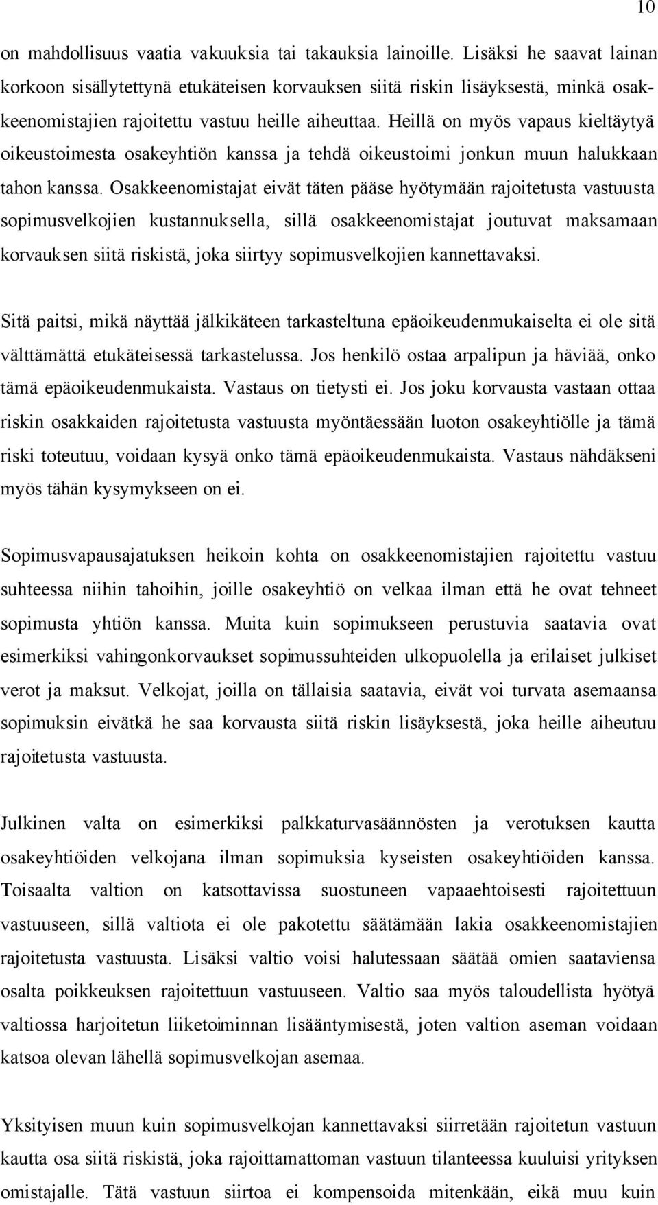 Heillä on myös vapaus kieltäytyä oikeustoimesta osakeyhtiön kanssa ja tehdä oikeustoimi jonkun muun halukkaan tahon kanssa.