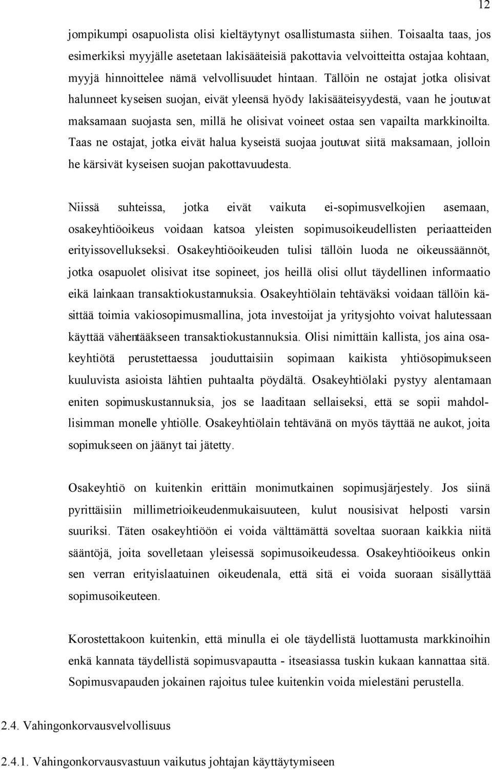 Tällöin ne ostajat jotka olisivat halunneet kyseisen suojan, eivät yleensä hyödy lakisääteisyydestä, vaan he joutuvat maksamaan suojasta sen, millä he olisivat voineet ostaa sen vapailta markkinoilta.