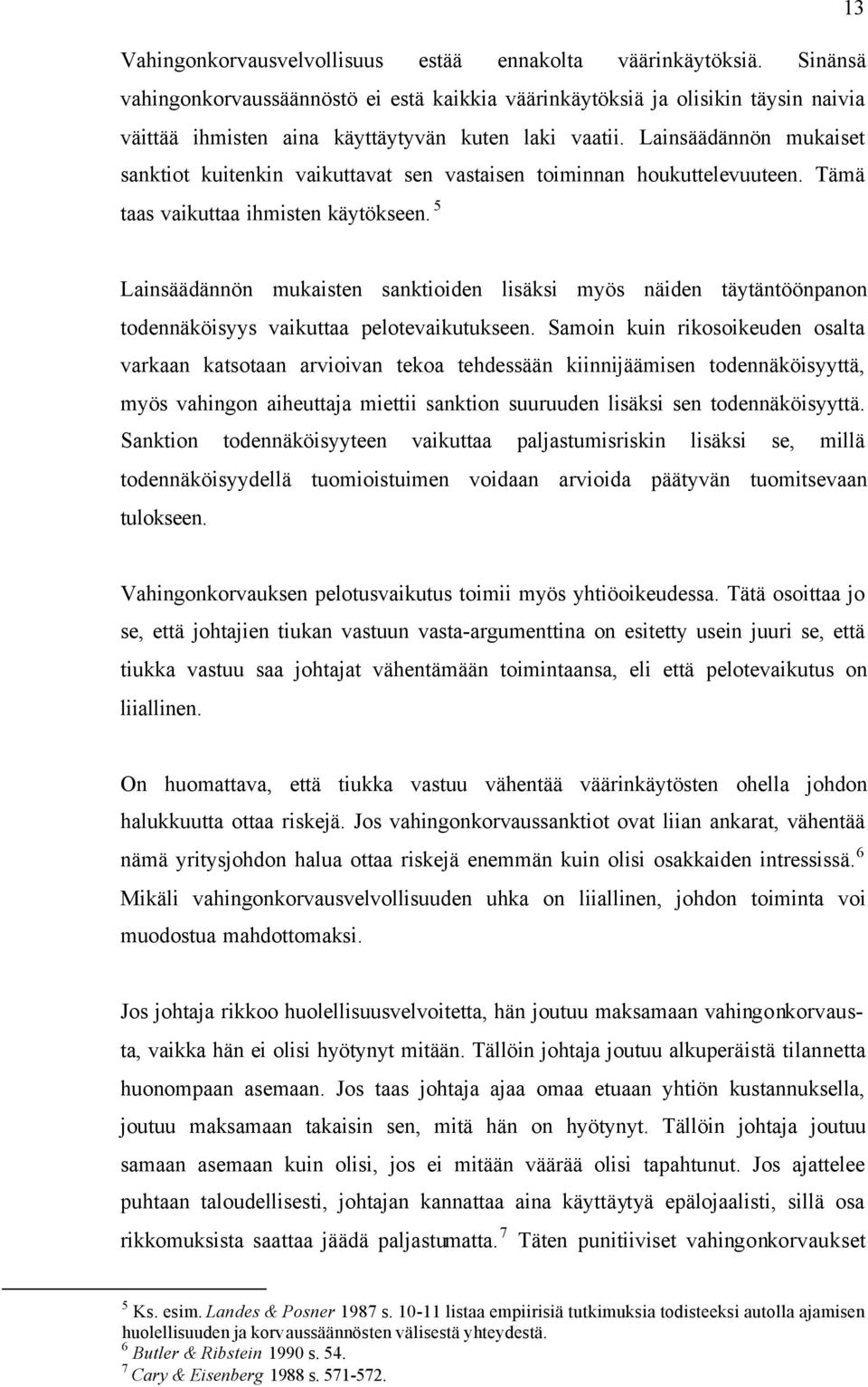 Lainsäädännön mukaiset sanktiot kuitenkin vaikuttavat sen vastaisen toiminnan houkuttelevuuteen. Tämä taas vaikuttaa ihmisten käytökseen.