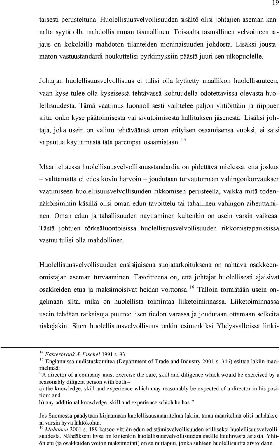 Johtajan huolellisuusvelvollisuus ei tulisi olla kytketty maallikon huolellisuuteen, vaan kyse tulee olla kyseisessä tehtävässä kohtuudella odotettavissa olevasta huolellisuudesta.