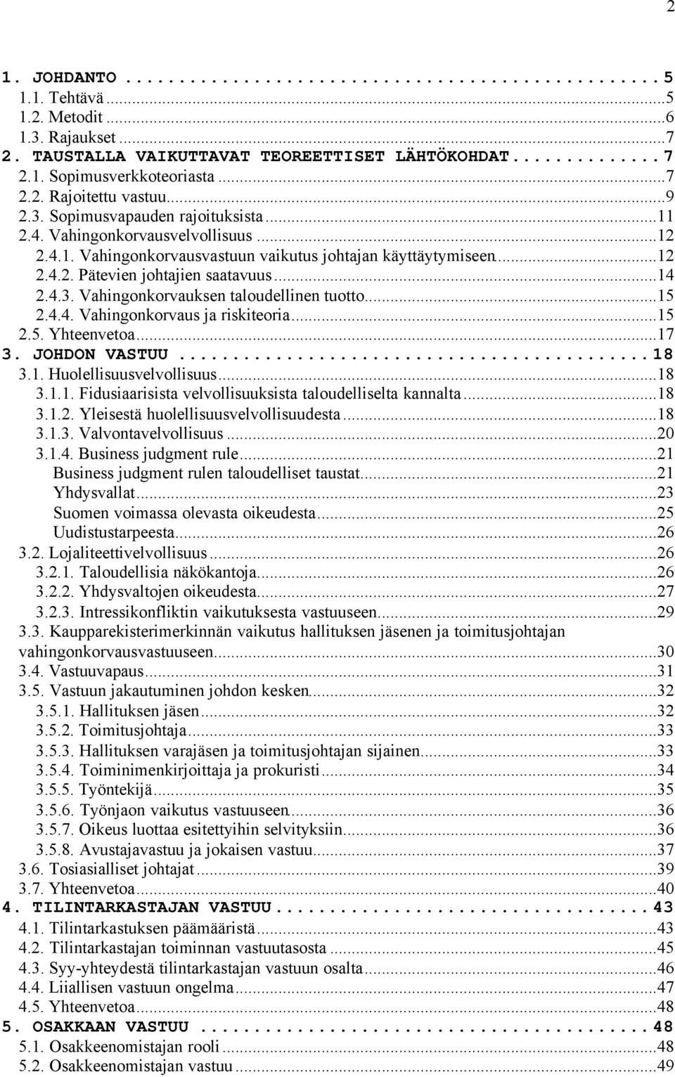 ..15 2.4.4. Vahingonkorvaus ja riskiteoria...15 2.5. Yhteenvetoa...17 3. JOHDON VASTUU...18 3.1. Huolellisuusvelvollisuus...18 3.1.1. Fidusiaarisista velvollisuuksista taloudelliselta kannalta...18 3.1.2. Yleisestä huolellisuusvelvollisuudesta.