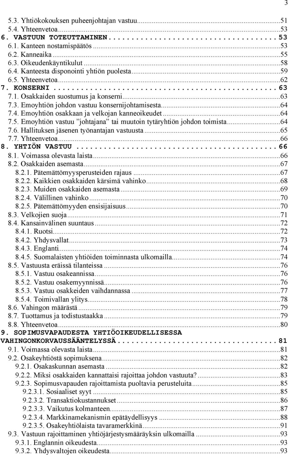 ..64 7.6. Hallituksen jäsenen työnantajan vastuusta...65 7.7. Yhteenvetoa...66 8. YHTIÖN VASTUU...66 8.1. Voimassa olevasta laista...66 8.2. Osakkaiden asemasta...67 8.2.1. Pätemättömyysperusteiden rajaus.