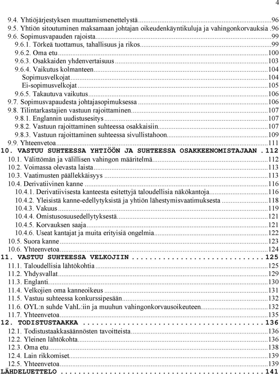 9.6.5. Takautuva vaikutus...106 9.7. Sopimusvapaudesta johtajasopimuksessa...106 9.8. Tilintarkastajien vastuun rajoittaminen...107 9.8.1. Englannin uudistusesitys...107 9.8.2.