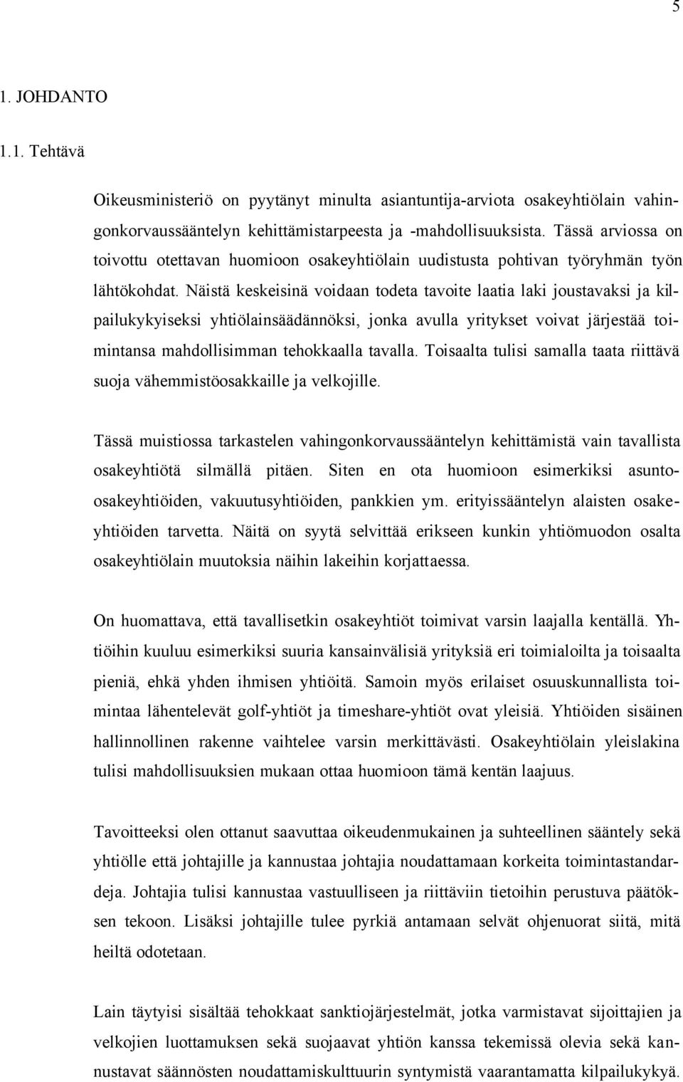 Näistä keskeisinä voidaan todeta tavoite laatia laki joustavaksi ja kilpailukykyiseksi yhtiölainsäädännöksi, jonka avulla yritykset voivat järjestää toimintansa mahdollisimman tehokkaalla tavalla.