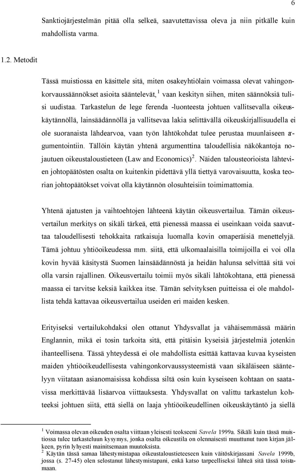 Tarkastelun de lege ferenda -luonteesta johtuen vallitsevalla oikeuskäytännöllä, lainsäädännöllä ja vallitsevaa lakia selittävällä oikeuskirjallisuudella ei ole suoranaista lähdearvoa, vaan työn