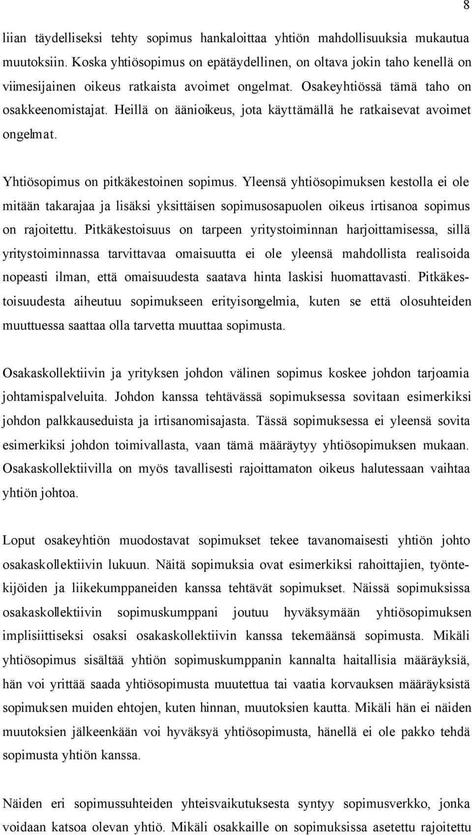 Heillä on äänioikeus, jota käyttämällä he ratkaisevat avoimet ongelmat. Yhtiösopimus on pitkäkestoinen sopimus.