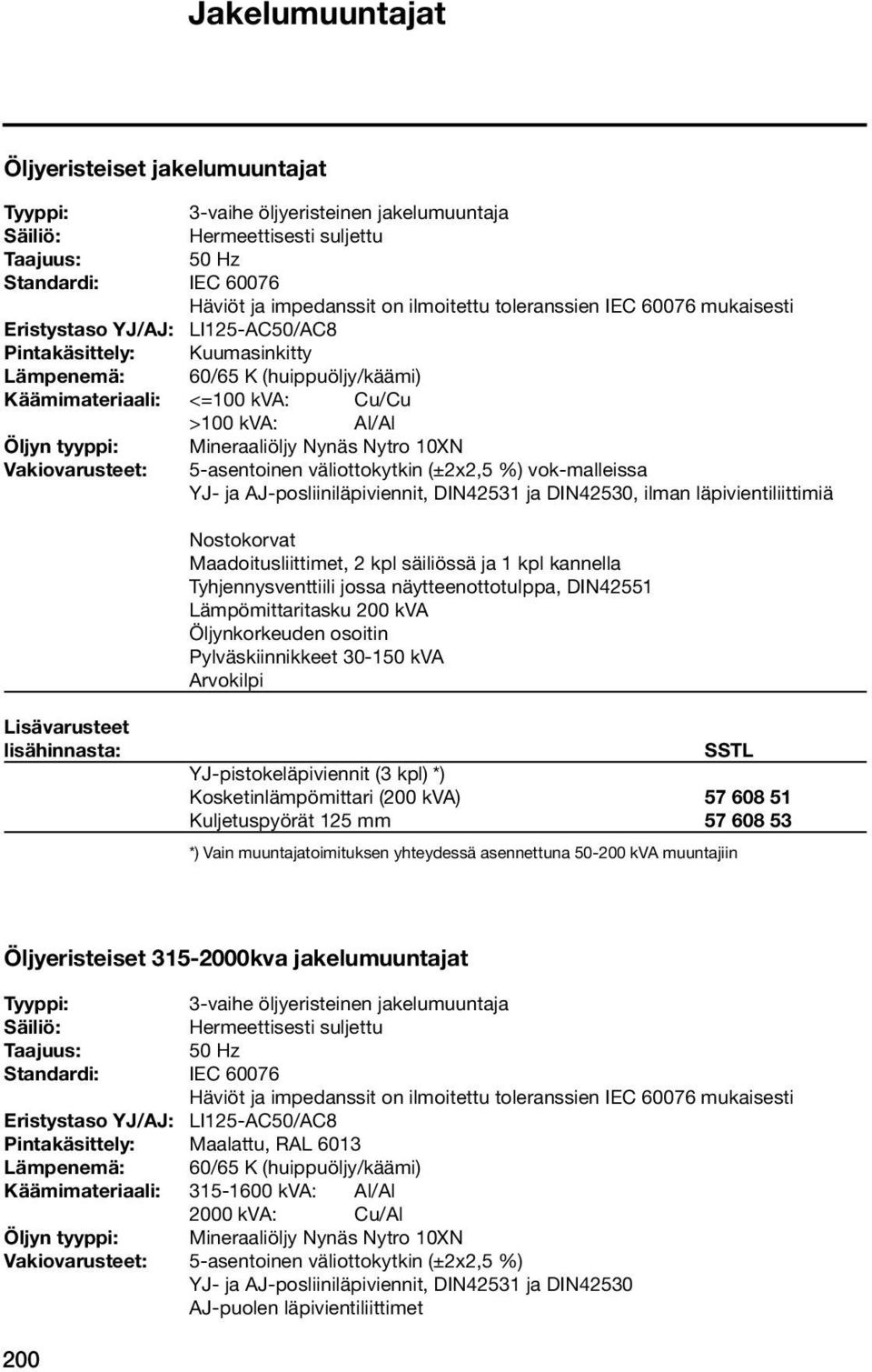 Mineraaliöljy Nynäs Nytro 10XN Vakiovarusteet: 5-asentoinen väliottokytkin (±2x2,5 %) vok-malleissa YJ- ja AJ-posliiniläpiviennit, DIN42531 ja DIN42530, ilman läpivientiliittimiä Nostokorvat