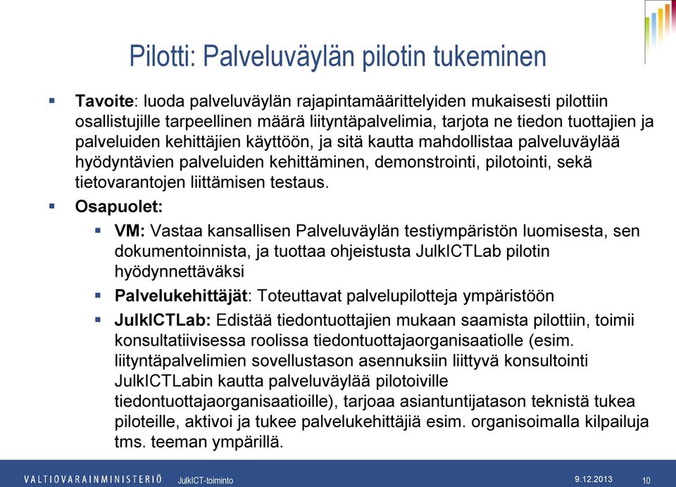 Osapuolet: VM: Vastaa kansallisen Palveluväylän testiympäristön luomisesta, sen dokumentoinnista, ja tuottaa ohjeistusta JulkICTLab pilotin hyödynnettäväksi Palvelukehittäjät: Toteuttavat