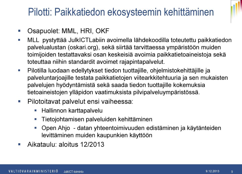 Pilotilla luodaan edellytykset tiedon tuottajille, ohjelmistokehittäjille ja palveluntarjoajille testata paikkatietojen viitearkkitehtuuria ja sen mukaisten palvelujen hyödyntämistä sekä saada tiedon