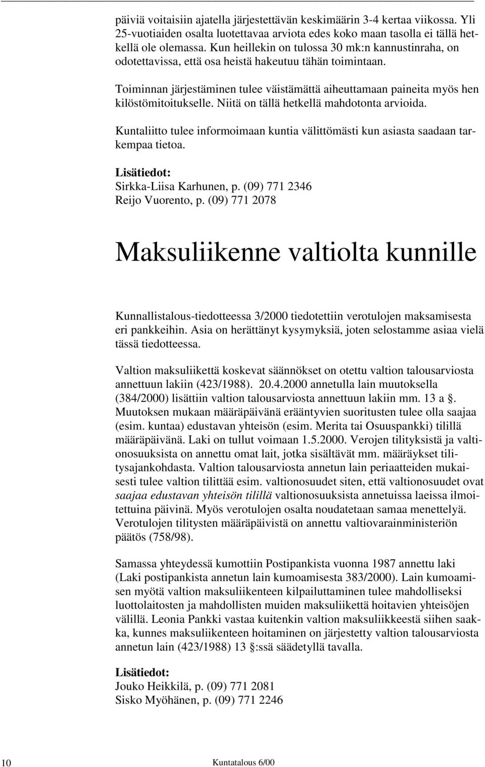 Toiminnan järjestäminen tulee väistämättä aiheuttamaan paineita myös hen kilöstömitoitukselle. Niitä on tällä hetkellä mahdotonta arvioida.