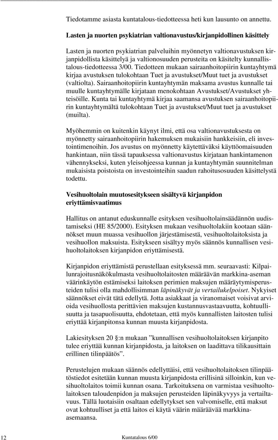 on käsitelty kunnallistalous-tiedotteessa 3/00. Tiedotteen mukaan sairaanhoitopiirin kuntayhtymä kirjaa avustuksen tulokohtaan Tuet ja avustukset/muut tuet ja avustukset (valtiolta).