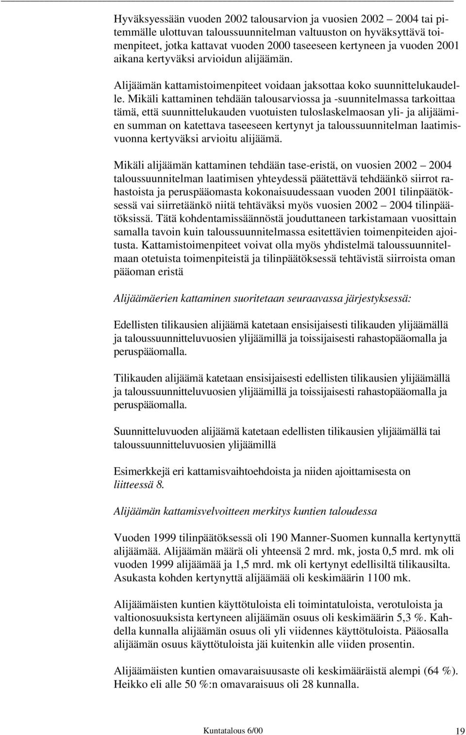 Mikäli kattaminen tehdään talousarviossa ja -suunnitelmassa tarkoittaa tämä, että suunnittelukauden vuotuisten tuloslaskelmaosan yli- ja alijäämien summan on katettava taseeseen kertynyt ja