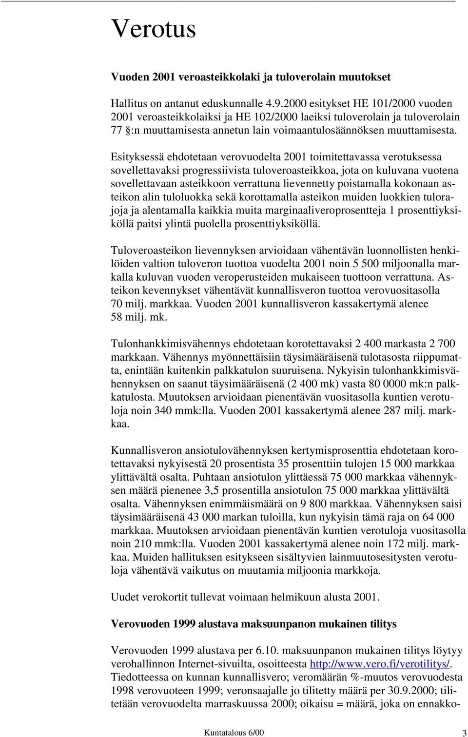 Esityksessä ehdotetaan verovuodelta 2001 toimitettavassa verotuksessa sovellettavaksi progressiivista tuloveroasteikkoa, jota on kuluvana vuotena sovellettavaan asteikkoon verrattuna lievennetty