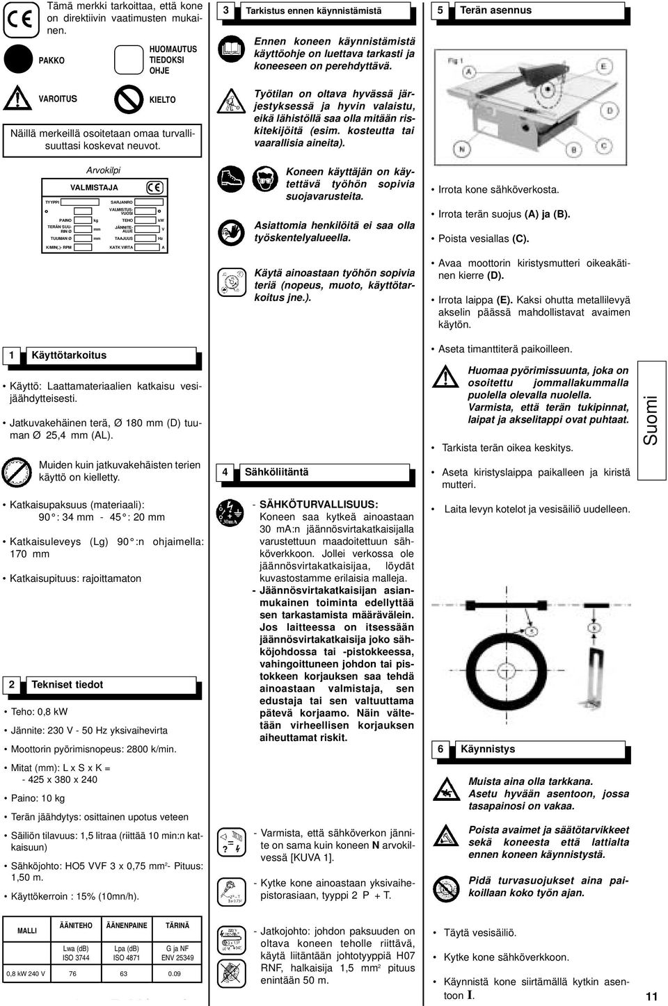 Työtilan on oltava hyvässä järjestyksessä ja hyvin valaistu, eikä lähistöllä saa olla mitään riskitekijöitä (esim. kosteutta tai vaarallisia aineita).