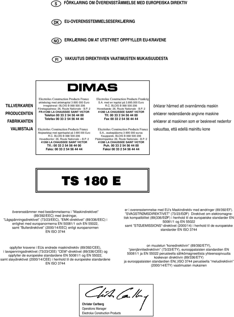 A. med en kapital på 3.895.000 Euro R.C. BLOIS B 068 500 206 Hovedsæde: 26, Route Nationale - B.P. 2 41260 LA CHAUSSEE SAINT VICTOR Tlf.