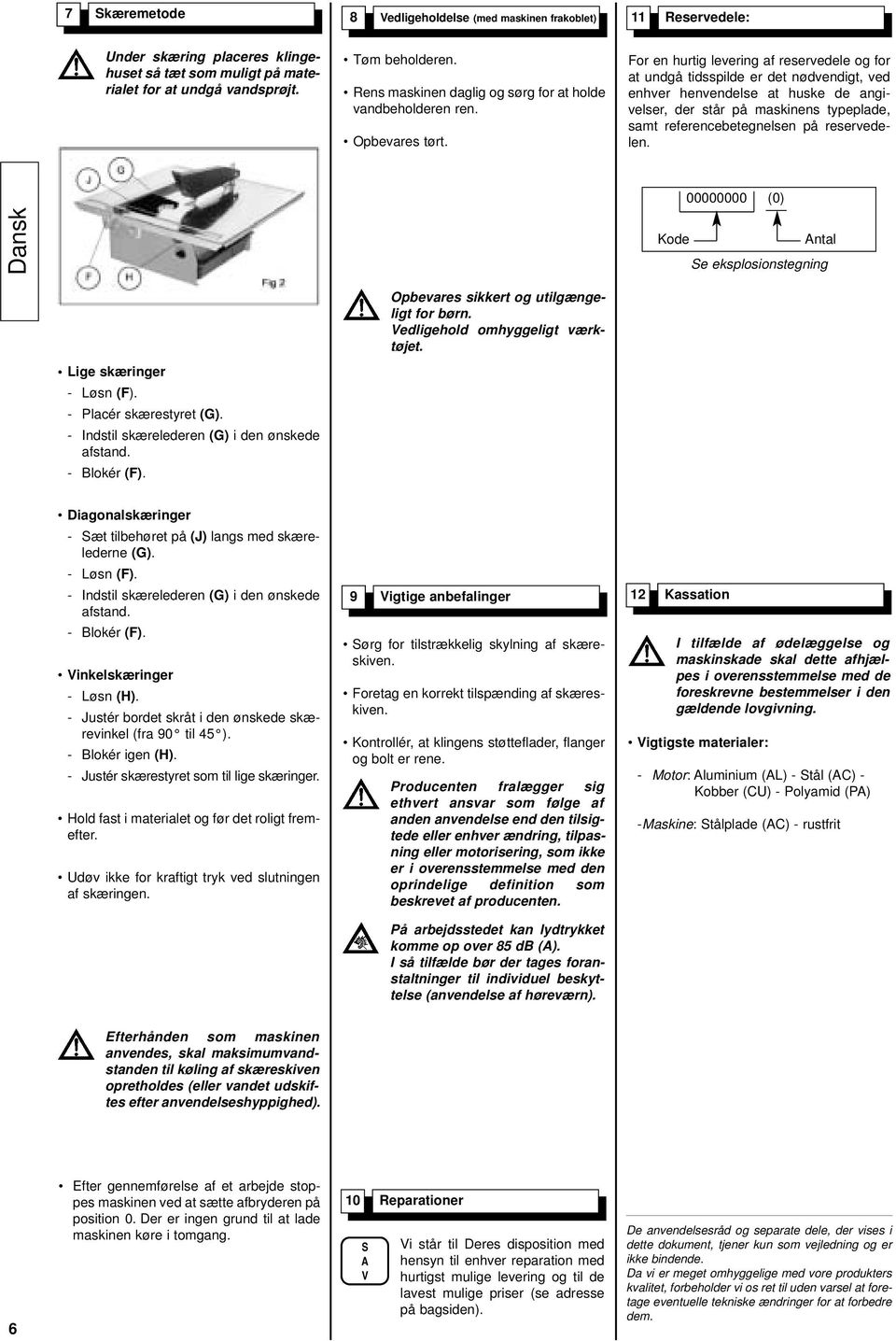 For en hurtig levering af reservedele og for at undgå tidsspilde er det nødvendigt, ved enhver henvendelse at huske de angivelser, der står på maskinens typeplade, samt referencebetegnelsen på