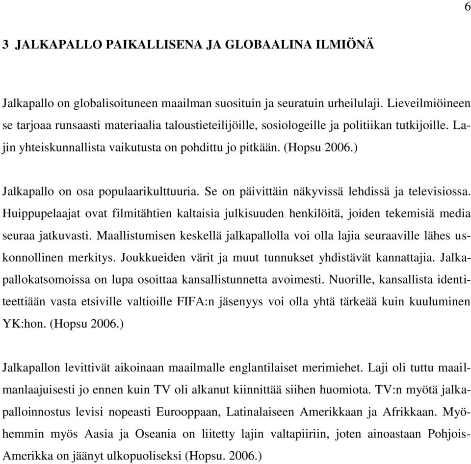 ) Jalkapallo on osa populaarikulttuuria. Se on päivittäin näkyvissä lehdissä ja televisiossa.