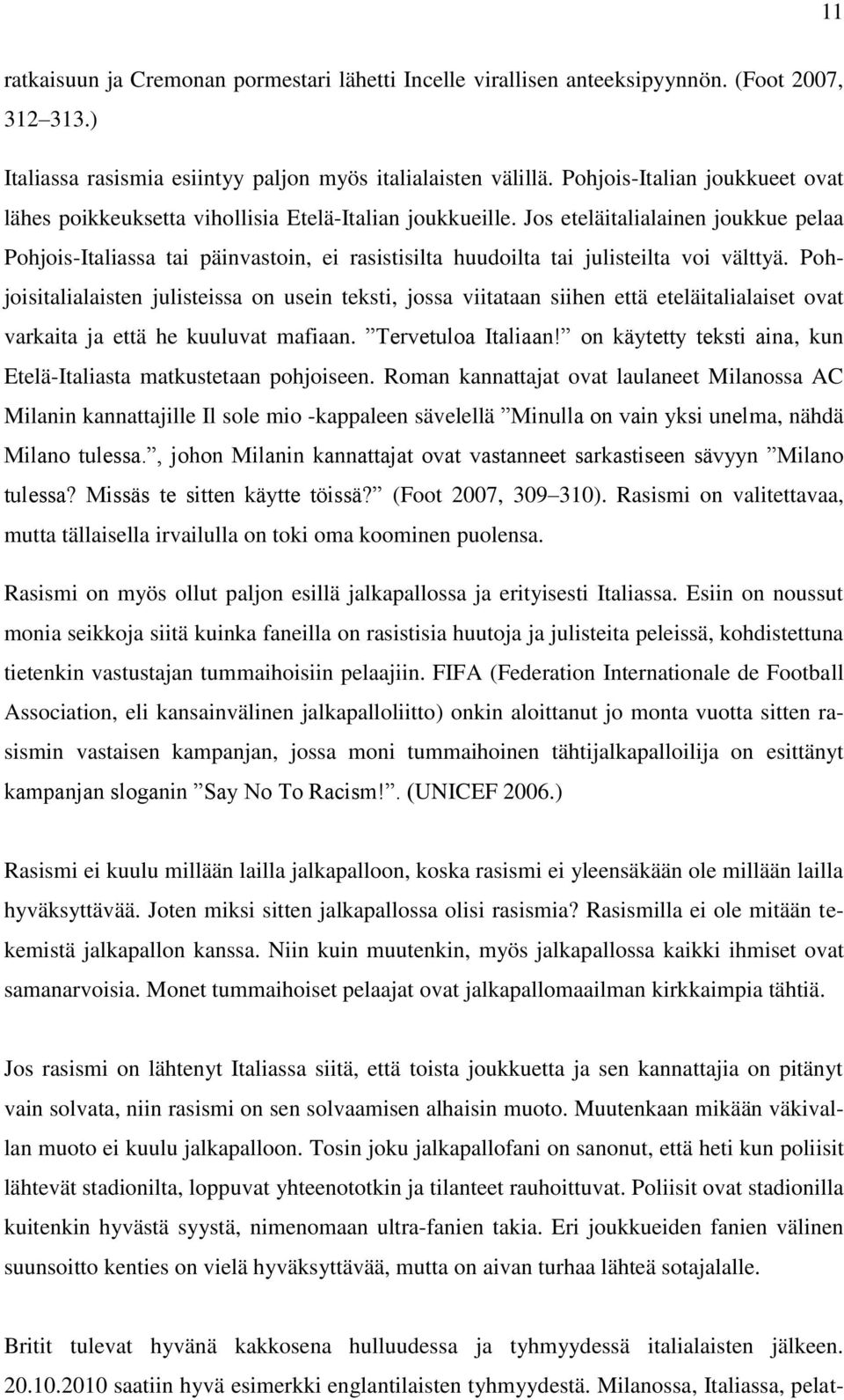 Jos eteläitalialainen joukkue pelaa Pohjois-Italiassa tai päinvastoin, ei rasistisilta huudoilta tai julisteilta voi välttyä.