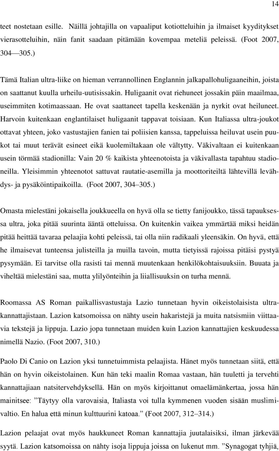 Huligaanit ovat riehuneet jossakin päin maailmaa, useimmiten kotimaassaan. He ovat saattaneet tapella keskenään ja nyrkit ovat heiluneet.