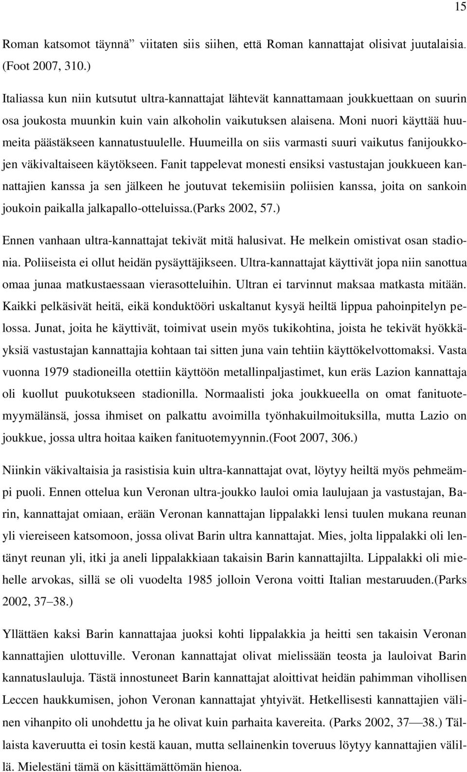 Moni nuori käyttää huumeita päästäkseen kannatustuulelle. Huumeilla on siis varmasti suuri vaikutus fanijoukkojen väkivaltaiseen käytökseen.