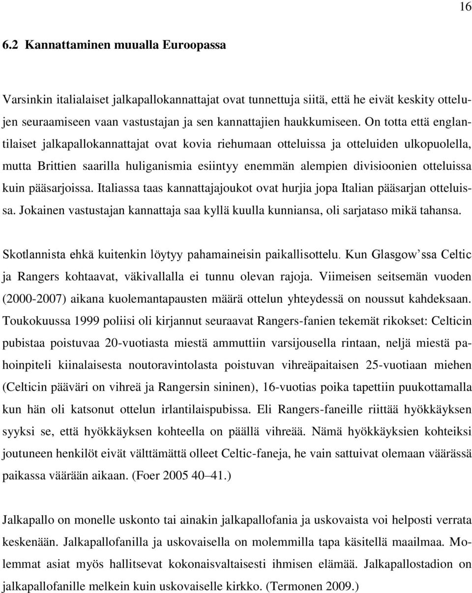 On totta että englantilaiset jalkapallokannattajat ovat kovia riehumaan otteluissa ja otteluiden ulkopuolella, mutta Brittien saarilla huliganismia esiintyy enemmän alempien divisioonien otteluissa